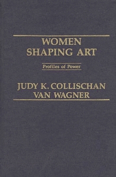 Hardcover Women Shaping Art: Profiles in Power Book