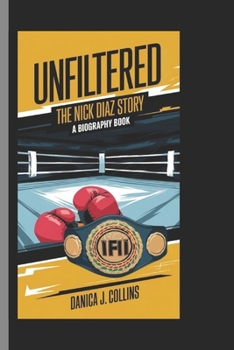 UNFILTERED: The Nick Diaz Story (A Biography Book)
