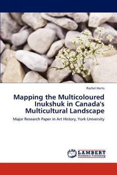 Paperback Mapping the Multicoloured Inukshuk in Canada's Multicultural Landscape Book