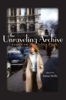 Paperback The Unraveling Archive: Essays on Sylvia Plath Book