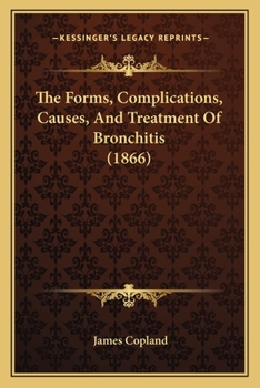 Paperback The Forms, Complications, Causes, And Treatment Of Bronchitis (1866) Book