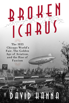 Hardcover Broken Icarus: The 1933 Chicago World's Fair, the Golden Age of Aviation, and the Rise of Fascism Book