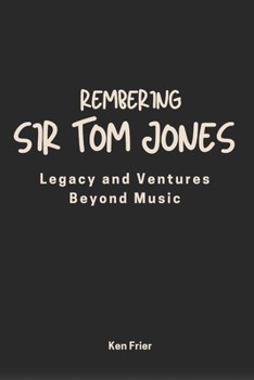 Paperback Remembering Sir Tom Jones: Legacy and Ventures Beyond Music Book