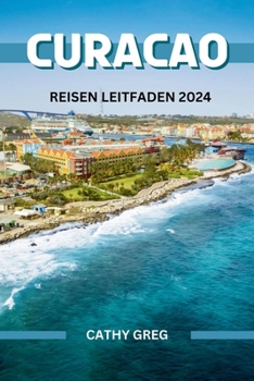 Paperback Curacao Reisen Leitfaden 2024: Entdecken Sie Curaçao - Ihren Inselurlaub [German] Book