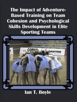 Paperback The Impact of Adventure-Based Training on Team Cohesion and Psychological Skills Development in Elite Sporting Teams Book