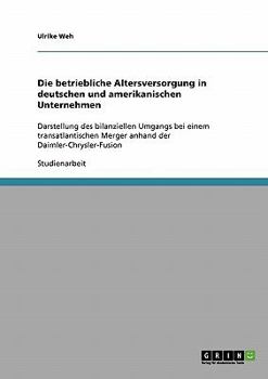 Paperback Die betriebliche Altersversorgung in deutschen und amerikanischen Unternehmen: Darstellung des bilanziellen Umgangs bei einem transatlantischen Merger [German] Book