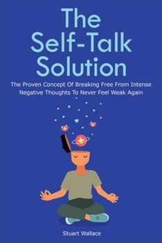 Paperback The Self-Talk Solution: The Proven Concept Of Breaking Free From Intense Negative Thoughts To Never Feel Weak Again Book