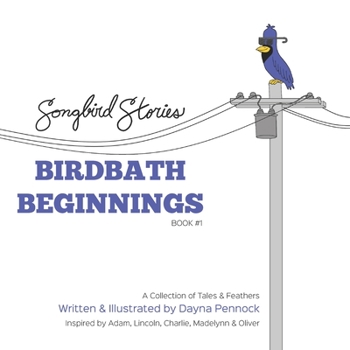 Paperback Birdbath Beginnings: Songbird Stories: A Collection of Tales & Feathers Book