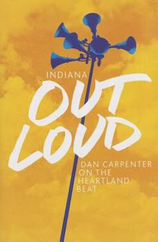 Hardcover Indiana Out Loud: Dan Carpenter on the Heartland Beat Book