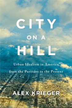 Hardcover City on a Hill: Urban Idealism in America from the Puritans to the Present Book