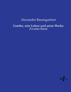 Goethe, sein Leben und seine Werke: Zweiter Band (German Edition)