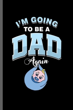 I'm Going to be a Dad Again: Cool New Father Sayings For Grandpa Grandfather Gift (6"x9") Dot Grid Notebook to write in