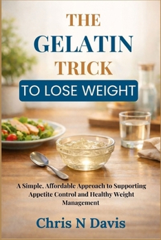 THE GELATIN TRICK TO LOSE WEIGHT: A Simple, Affordable Approach to Supporting Appetite Control and Healthy Weight Management