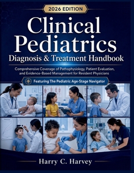 Paperback Clinical Pediatrics Diagnosis & Treatment Handbook: Comprehensive Coverage of Pathophysiology, Patient Evaluation, and Evidence-Based Management for R Book