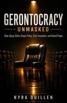Paperback Gerontocracy Unmasked: How Aging Elites Shape Policy, Stall Innovation, and Hoard Power Book
