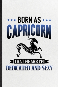 Paperback Born as Capricorn That Means I'm Dedicated and Sexy: Blank Funny Goat Fish Astrology Lined Notebook/ Journal For Celestial Horoscope, Inspirational Sa Book