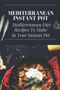 Paperback Mediterranean Instant Pot: Mediterranean Diet Recipes To Make In Your Instant Pot: Easy Mediterranean Family Meals Book