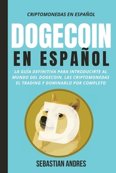 Paperback DogeCoin en Español: La guía definitiva para introducirte al mundo del Dogecoin, las Criptomonedas, el Trading y dominarlo por completo [Spanish] Book