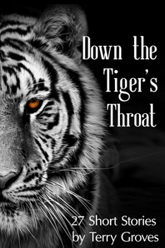 Paperback Down the Tiger's Throat: 27 Short Stories by Terry Groves Book