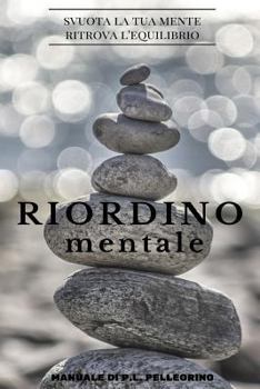 Paperback Riordino mentale: downshifting, decluttering, riordino, cambiare vita, eliminare i pensieri, crescere, abitudini costruttive, essere con Book