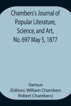 Paperback Chambers'S Journal Of Popular Literature, Science, And Art, No. 697 May 5, 1877 Book
