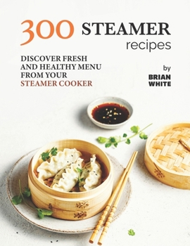 Paperback 300 Steamer Recipes: Discover Fresh and Healthy Menu from Your Steamer Cooker Book