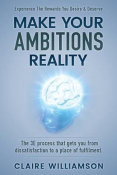 Paperback Make Your Ambitions Reality: The 3E process that gets you from dissatisfaction to a place of fulfillment Book