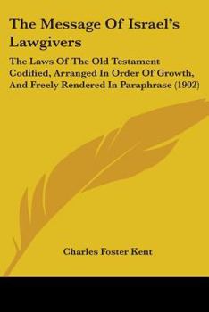 Paperback The Message Of Israel's Lawgivers: The Laws Of The Old Testament Codified, Arranged In Order Of Growth, And Freely Rendered In Paraphrase (1902) Book
