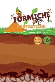 Formiche fantastiche: Un Viaggio Illustrato nel Mondo Affascinante delle Formiche con Informazioni Scientifiche e Meravigliosi Disegni a Colori