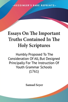 Paperback Essays On The Important Truths Contained In The Holy Scriptures: Humbly Proposed To The Consideration Of All, But Designed Principally For The Instruc Book