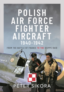 Hardcover Polish Air Force Fighter Aircraft, 1940-1942: From the Battle of France to the Dieppe Raid Book