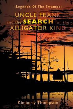 Paperback Legends of the Swamps: Uncle Frank and the Search for the Alligator King: Uncle Frank and the Search for the Alligator King Book
