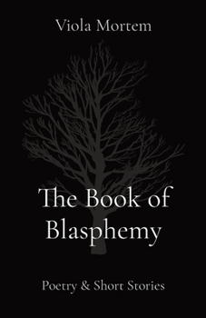 Paperback The Book of Blasphemy: Poetry & Short Stories Book
