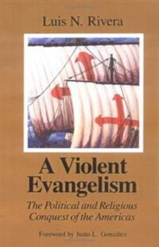 Paperback A Violent Evangelism: The Political and Religious Conquest of the Americas Book