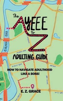 The Ayeee to Z Adulting Guide: How to Navigate Adulthood Like a Boss!