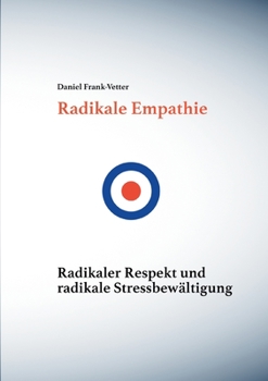 Radikale Empathie: Radikale Empathie, radikaler Respekt und radikale Stressbew?ltigung