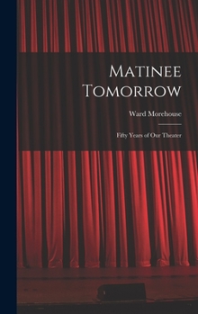 Hardcover Matinee Tomorrow; Fifty Years of Our Theater Book