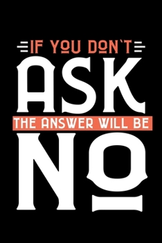 Paperback If You Don't Ask The Answer will be No: 6x9 120 pages lined - Your personal Diary Book