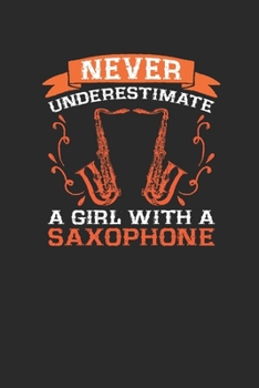 Paperback Never Underestimate A Girl With A Saxophone: Never Underestimate Notebook, Blank Lined (6" x 9" - 120 pages) Musical Instruments Themed Notebook for D Book