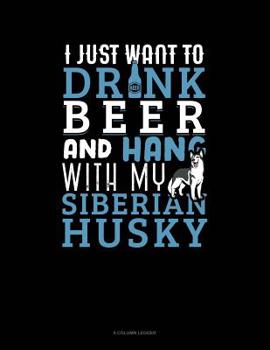 Paperback I Just Want To Drink Beer & Hang With My Siberian Husky: 8 Column Ledger Book