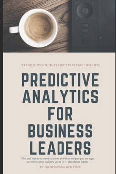 Predictive Analytics for Business Leaders: Next-Level Techniques for Financial Leaders (The CFO Guide to FP&A Mastery)
