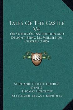 Tales Of The Castle V4: Or Stories Of Instruction And Delight, Being Les Veillees Du Chateau