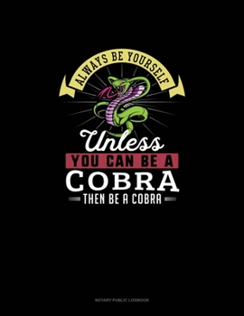 Paperback Always Be Yourself Unless You Can Be A Cobra Then Be A Cobra: Notary Public Logbook Book