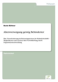 Paperback Altersversorgung geistig Behinderter: Eine Neuorientierung im Betreuungssystem der Behindertenhilfe - Möglichkeiten und Grenzen ihrer Verwirklichung d [German] Book
