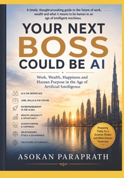 Paperback Your Next Boss Could Be AI: Work, Wealth, Happiness and Human Purpose in the Age of Artificial Intelligence Book