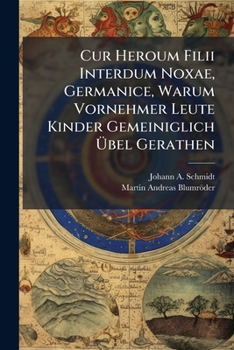 Paperback Cur Heroum Filii Interdum Noxae, Germanice, Warum Vornehmer Leute Kinder Gemeiniglich Übel Gerathen Book