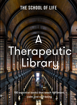 Hardcover A Therapeutic Library: 100 Essential Books That Teach Fulfilment, Calm and Well-Being Book