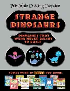 Printable Cutting Practice (Strange Dinosaurs - Cut and Paste): This book comes with a collection of downloadable PDF books that will help your child ... to improve hand-eye coordination, devel