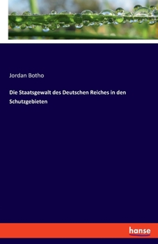 Paperback Die Staatsgewalt des Deutschen Reiches in den Schutzgebieten [German] Book