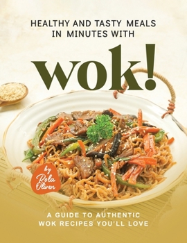 Paperback Healthy and Tasty Meals in Minutes with Wok!: A Guide to Authentic Wok Recipes You'll Love Book